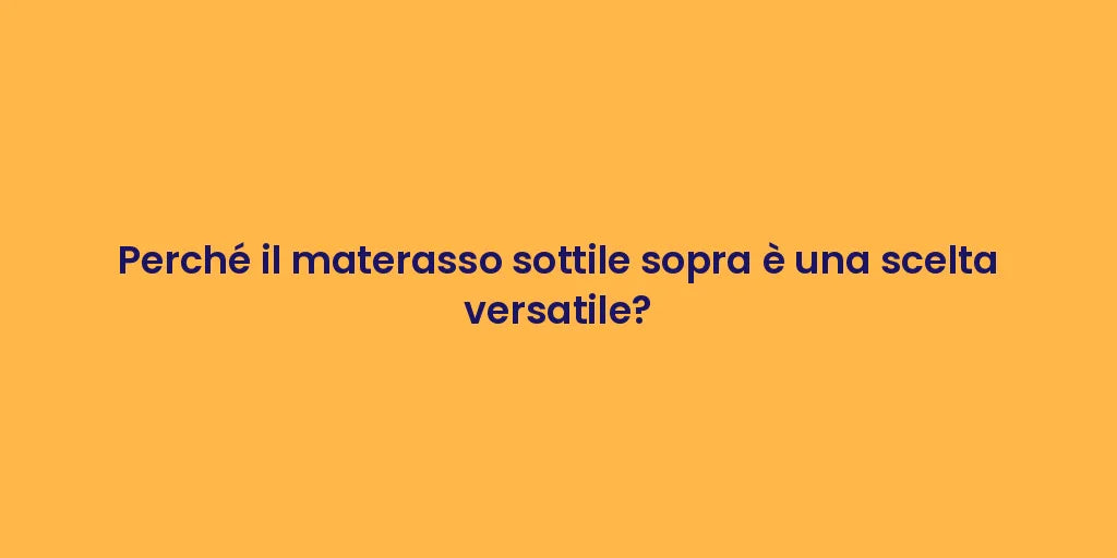 Perché il materasso sottile sopra è una scelta versatile?