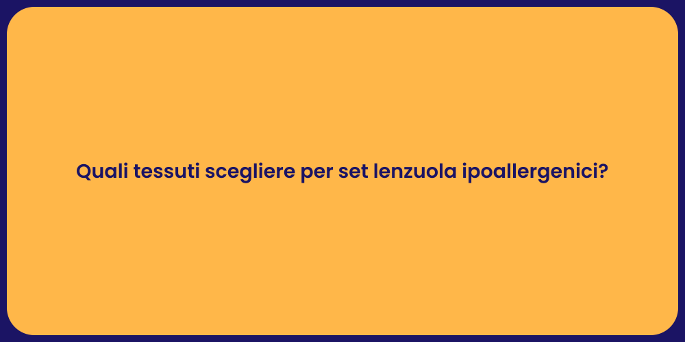 Quali tessuti scegliere per set lenzuola ipoallergenici?