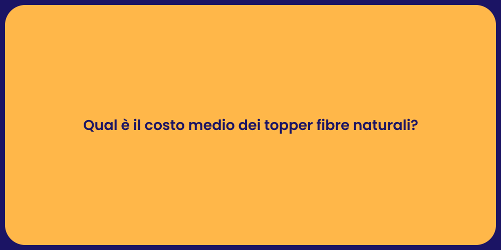 Qual è il costo medio dei topper fibre naturali?