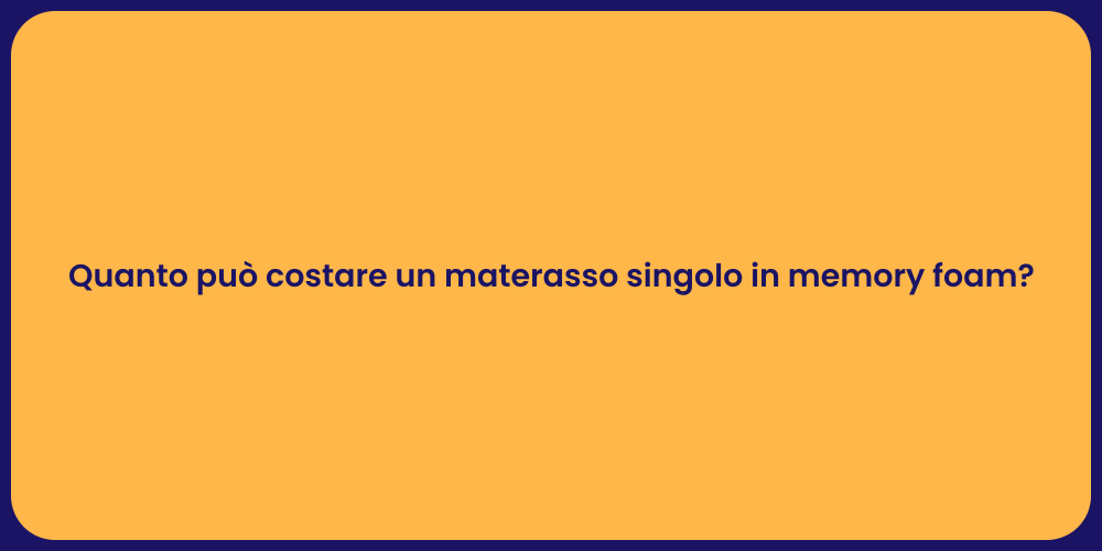 Quanto può costare un materasso singolo in memory foam?