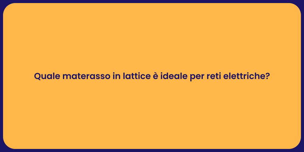 Quale materasso in lattice è ideale per reti elettriche?