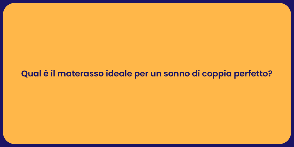 Qual è il materasso ideale per un sonno di coppia perfetto?
