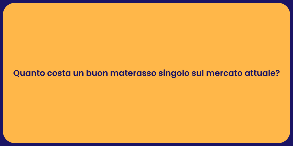 Quanto costa un buon materasso singolo sul mercato attuale?