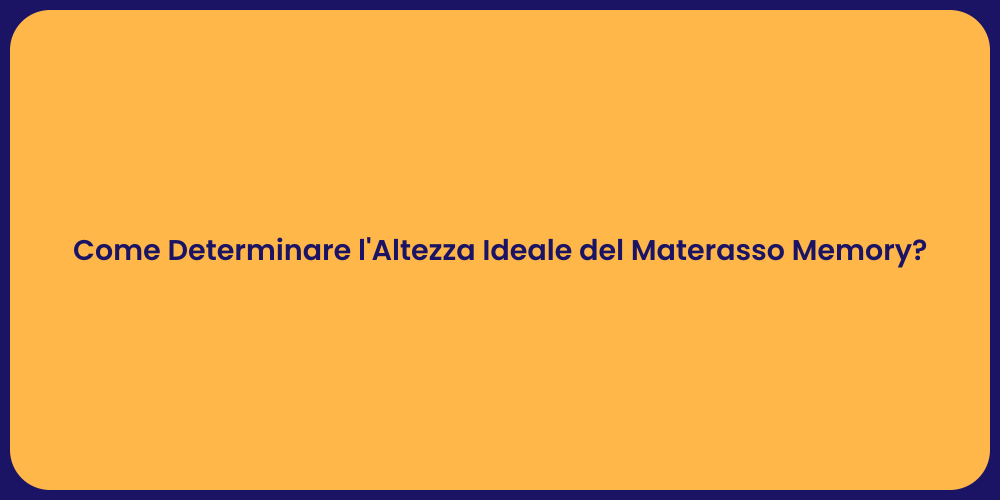 Come Determinare l'Altezza Ideale del Materasso Memory?