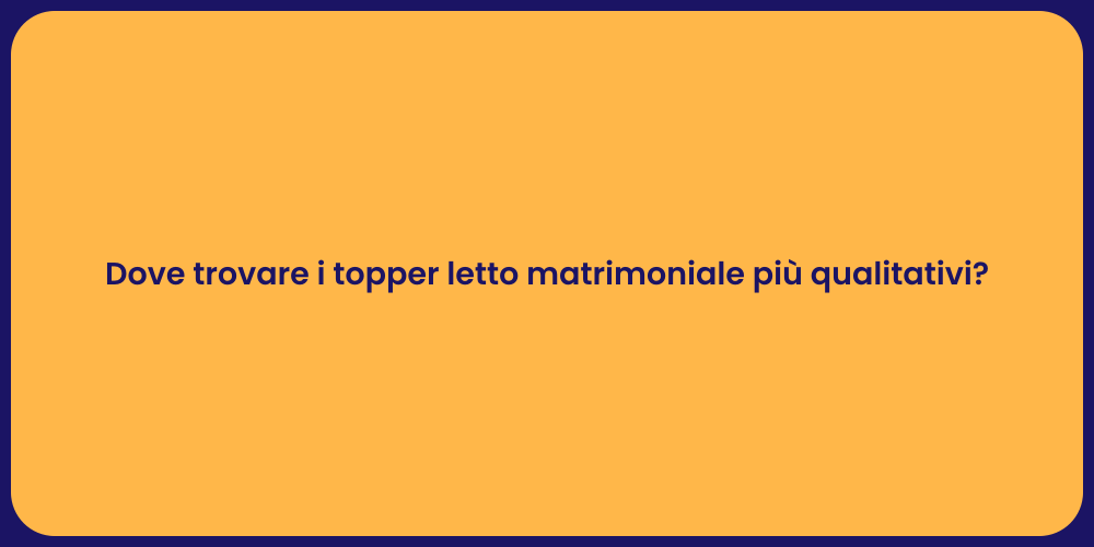 Dove trovare i topper letto matrimoniale più qualitativi?