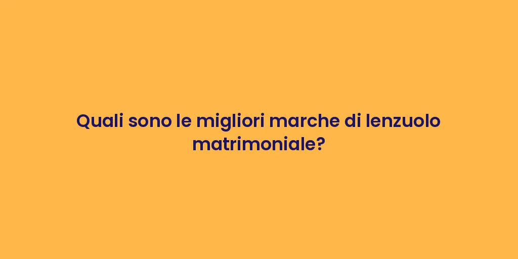Quali sono le migliori marche di lenzuolo matrimoniale?
