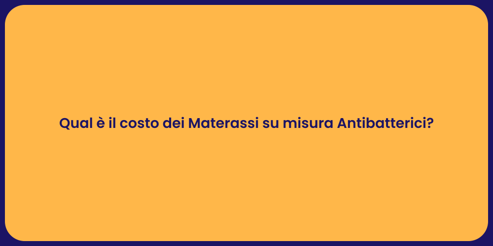 Qual è il costo dei Materassi su misura Antibatterici?