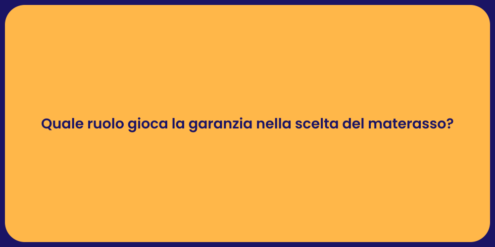Quale ruolo gioca la garanzia nella scelta del materasso?