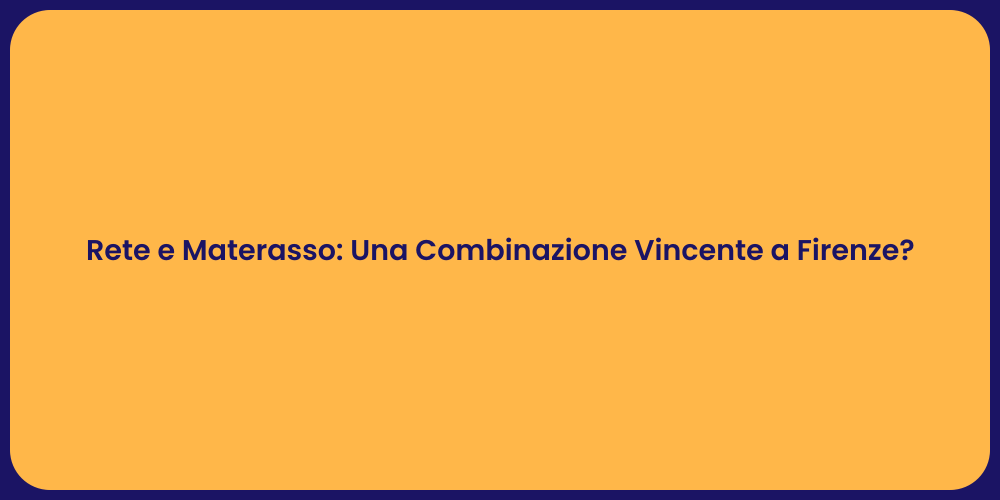 Rete e Materasso: Una Combinazione Vincente a Firenze?