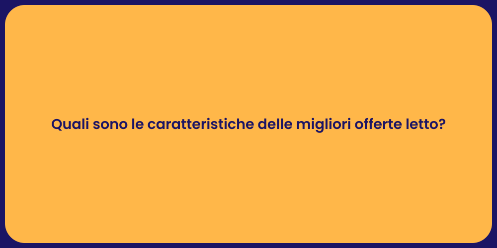 Quali sono le caratteristiche delle migliori offerte letto?