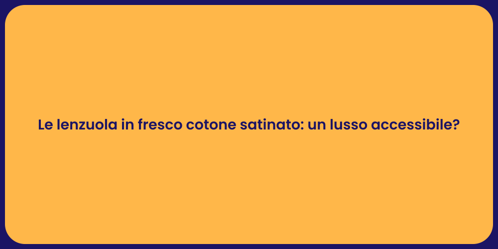 Le lenzuola in fresco cotone satinato: un lusso accessibile?