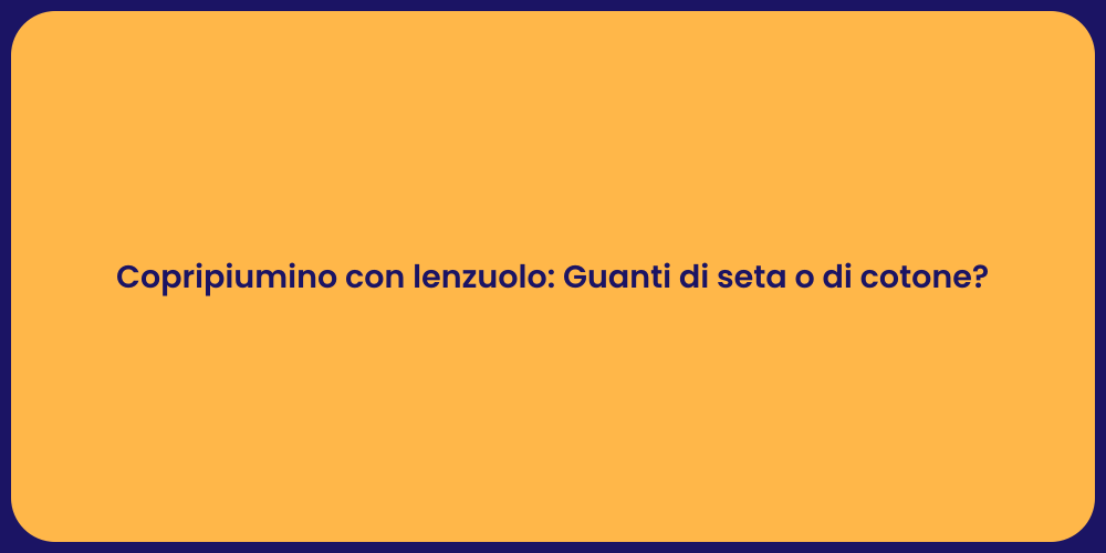 Copripiumino con lenzuolo: Guanti di seta o di cotone?