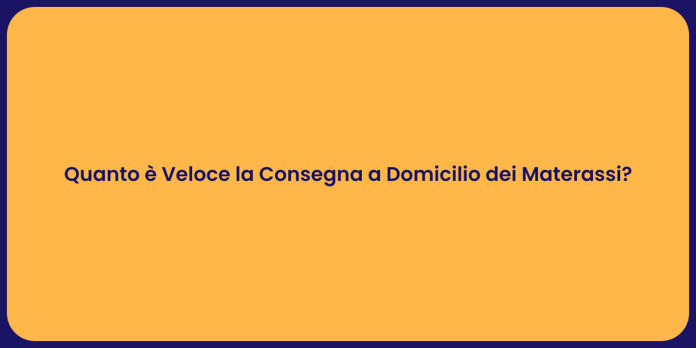 Quanto è Veloce la Consegna a Domicilio dei Materassi?