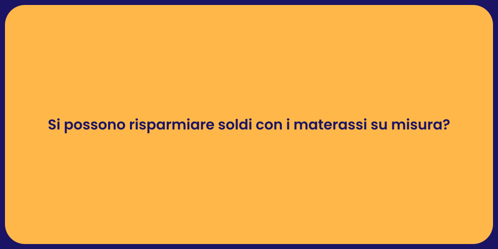 Si possono risparmiare soldi con i materassi su misura?