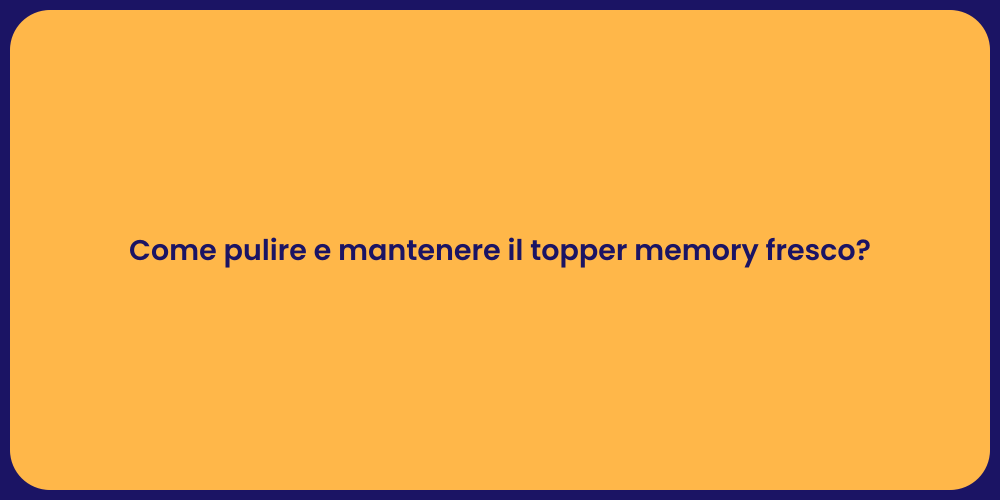 Come pulire e mantenere il topper memory fresco?