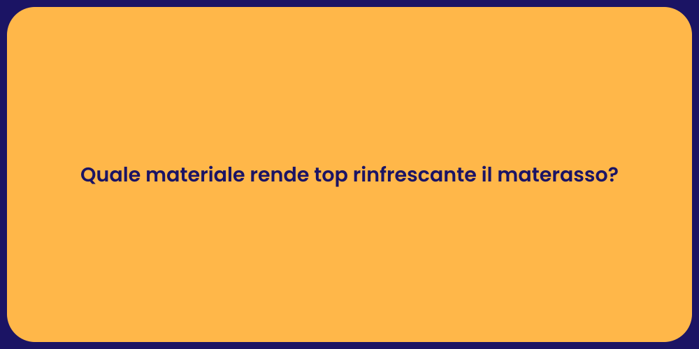 Quale materiale rende top rinfrescante il materasso?