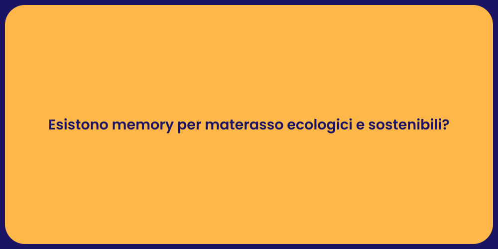 Esistono memory per materasso ecologici e sostenibili?