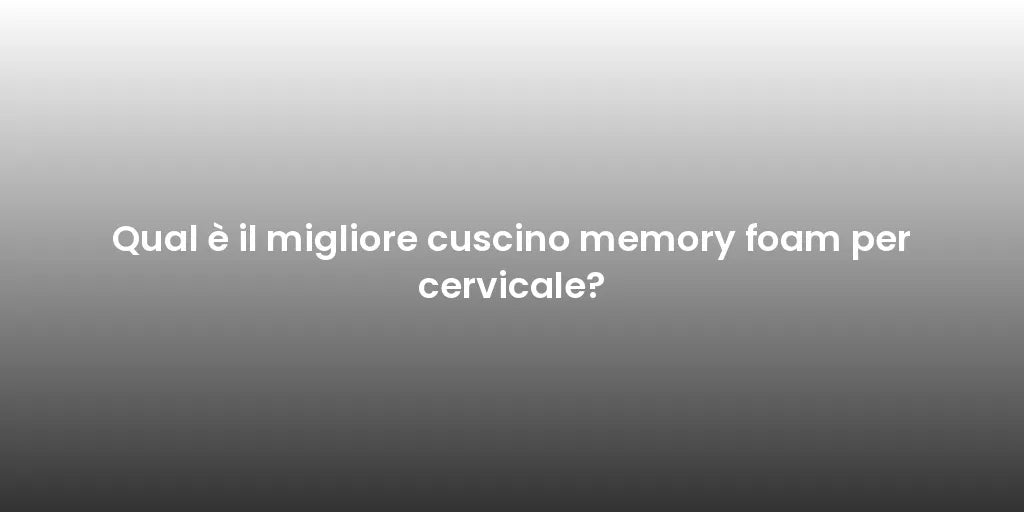 Qual è il migliore cuscino memory foam per cervicale?