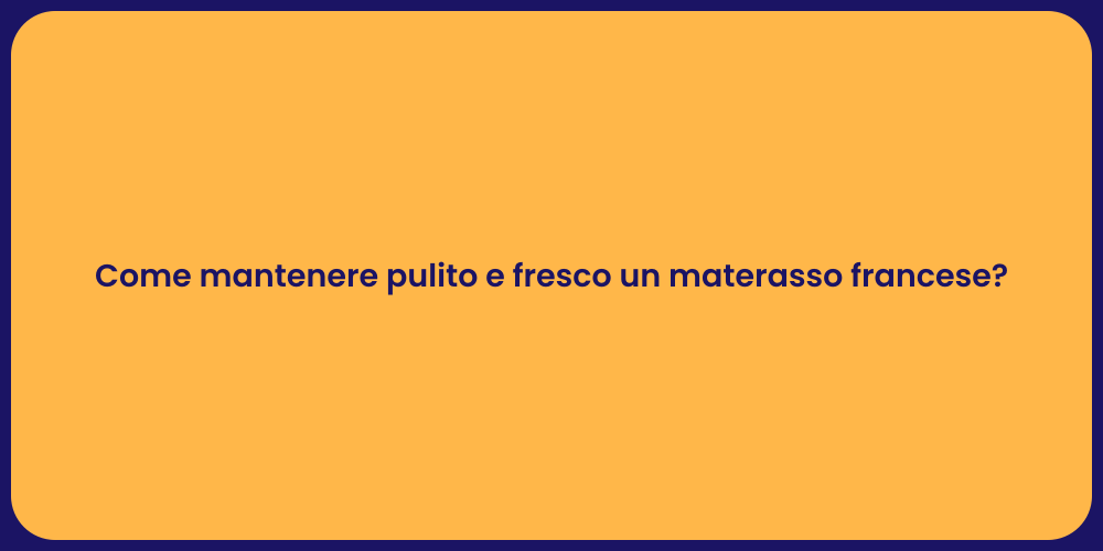 Come mantenere pulito e fresco un materasso francese?