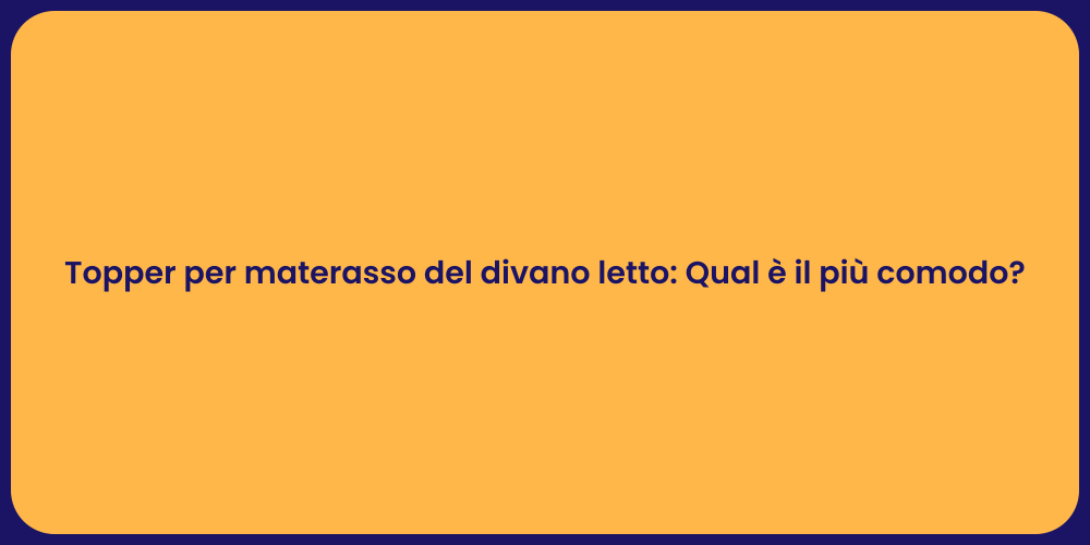 Topper per materasso del divano letto: Qual è il più comodo?