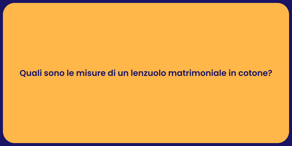 Quali sono le misure di un lenzuolo matrimoniale in cotone?