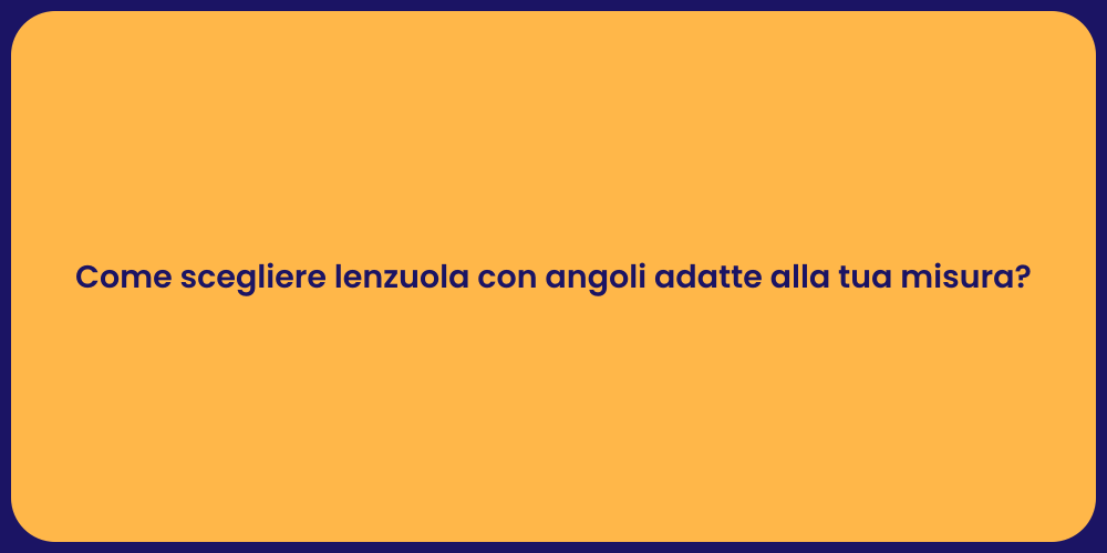 Come scegliere lenzuola con angoli adatte alla tua misura?