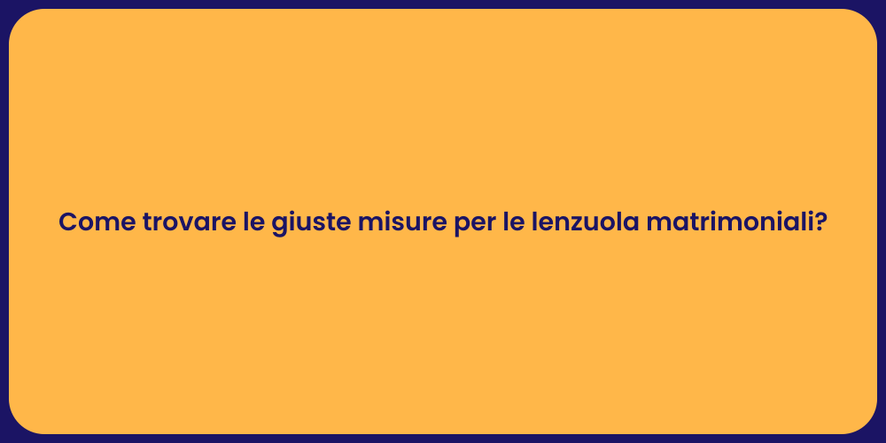 Come trovare le giuste misure per le lenzuola matrimoniali?