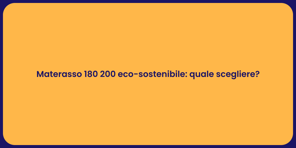 Materasso 180 200 eco-sostenibile: quale scegliere?