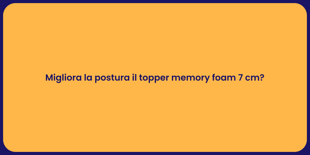 Migliora la postura il topper memory foam 7 cm?