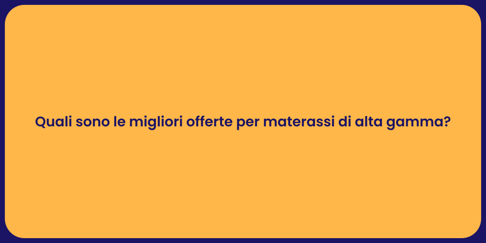 Quali sono le migliori offerte per materassi di alta gamma?
