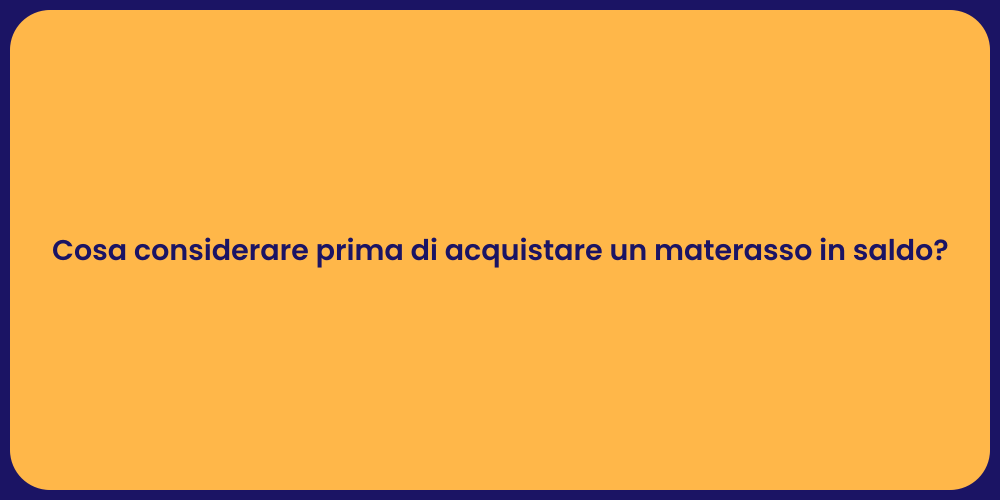 Cosa considerare prima di acquistare un materasso in saldo?