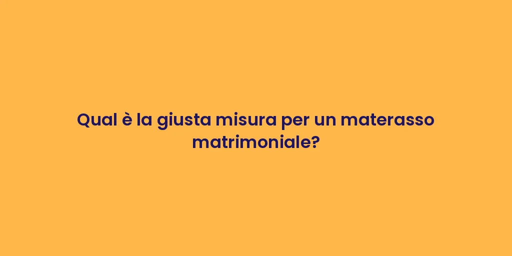 Qual è la giusta misura per un materasso matrimoniale?