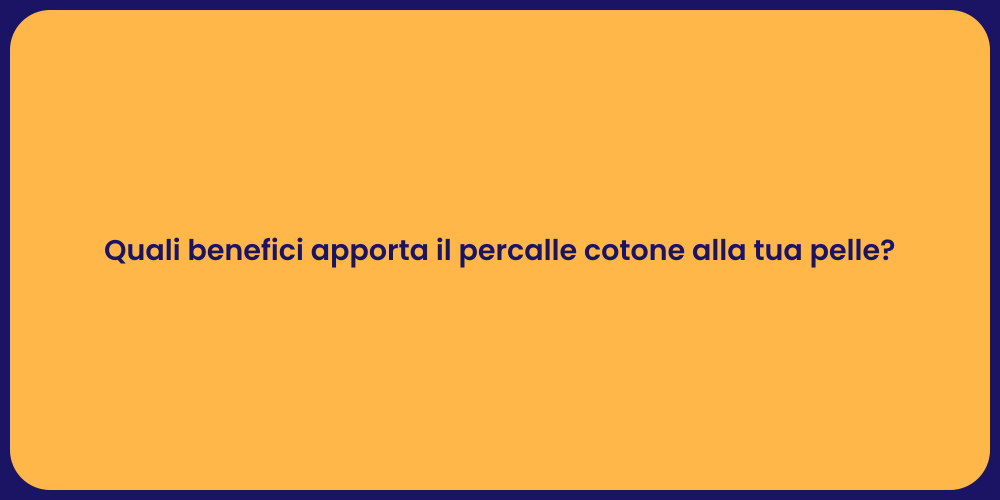 Quali benefici apporta il percalle cotone alla tua pelle?
