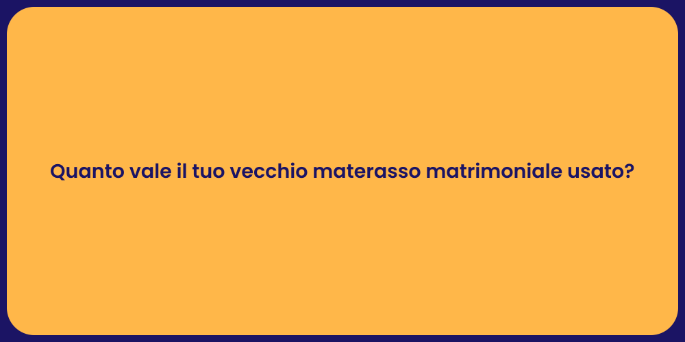 Quanto vale il tuo vecchio materasso matrimoniale usato?