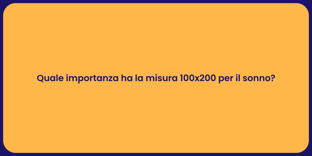 Quale importanza ha la misura 100x200 per il sonno?