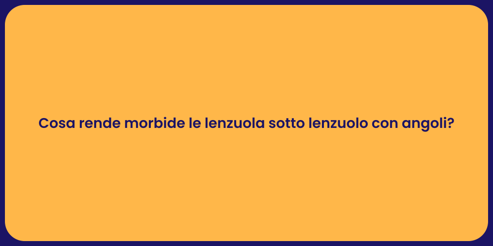 Cosa rende morbide le lenzuola sotto lenzuolo con angoli?