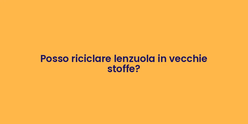 Posso riciclare lenzuola in vecchie stoffe?