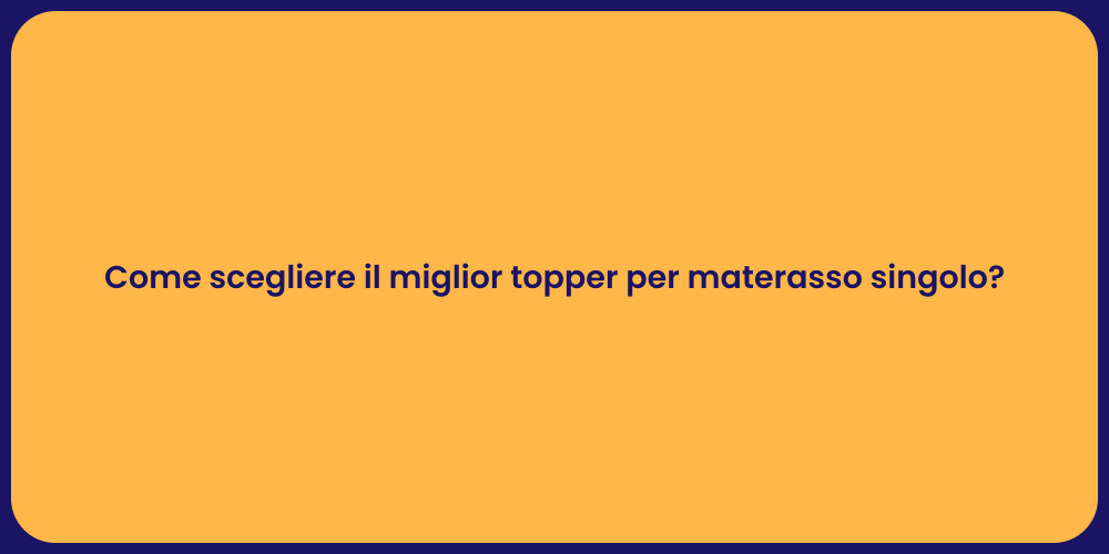 Come scegliere il miglior topper per materasso singolo?