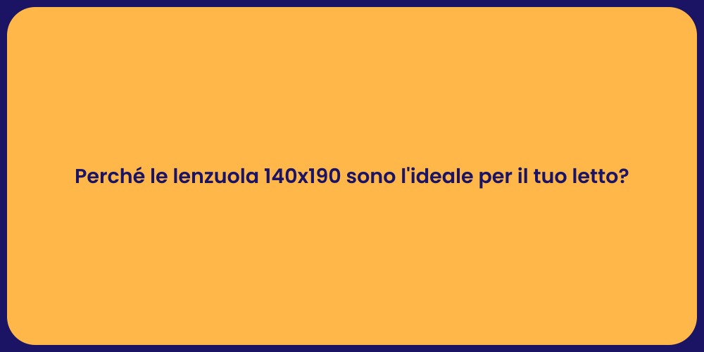 Perché le lenzuola 140x190 sono l'ideale per il tuo letto?