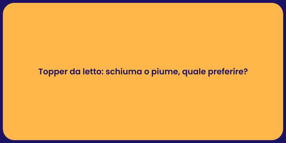 Topper da letto: schiuma o piume, quale preferire?