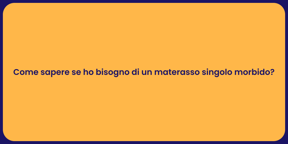 Come sapere se ho bisogno di un materasso singolo morbido?