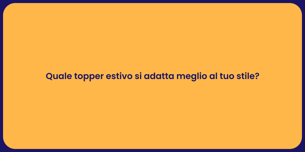 Quale topper estivo si adatta meglio al tuo stile?