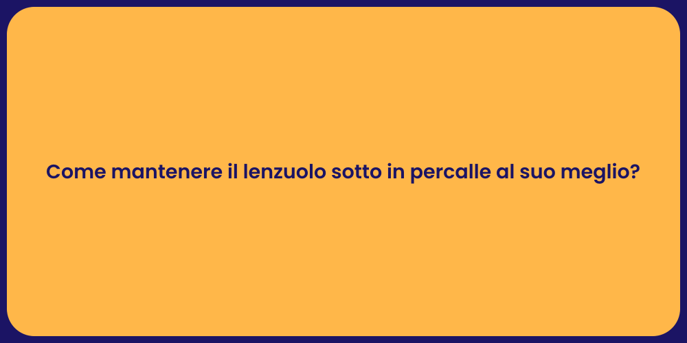Come mantenere il lenzuolo sotto in percalle al suo meglio?