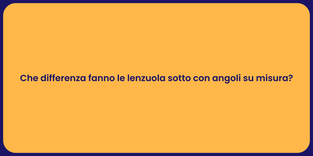 Che differenza fanno le lenzuola sotto con angoli su misura?
