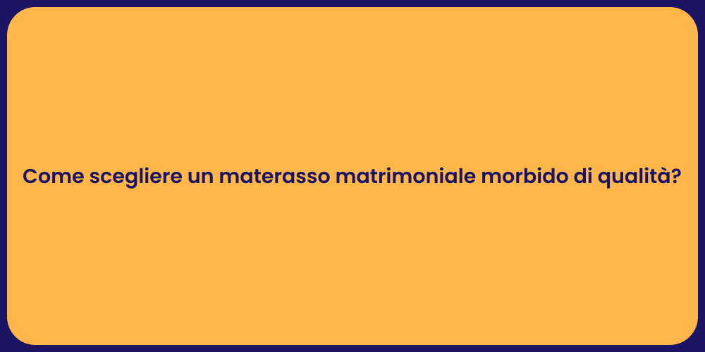 Come scegliere un materasso matrimoniale morbido di qualità?