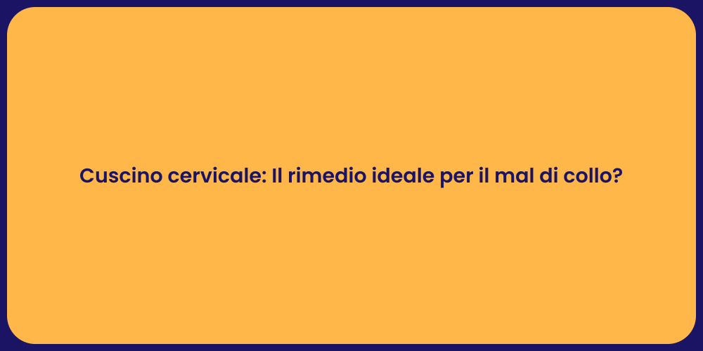 Cuscino cervicale: Il rimedio ideale per il mal di collo?