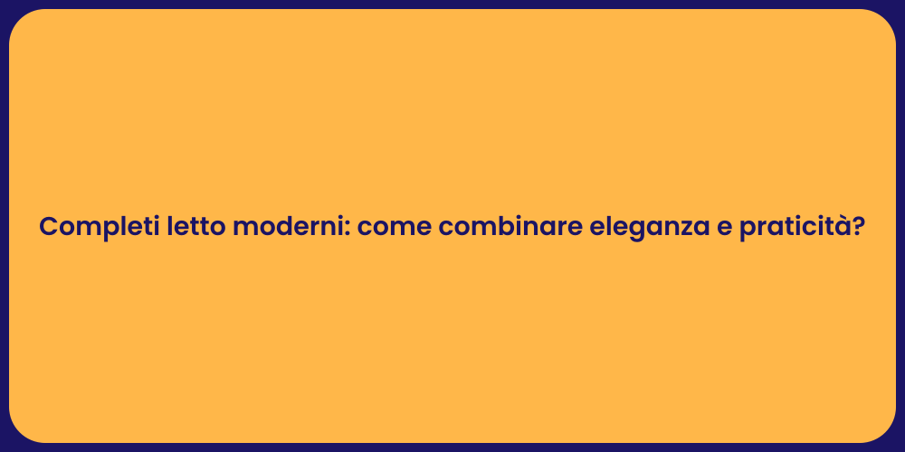 Completi letto moderni: come combinare eleganza e praticità?