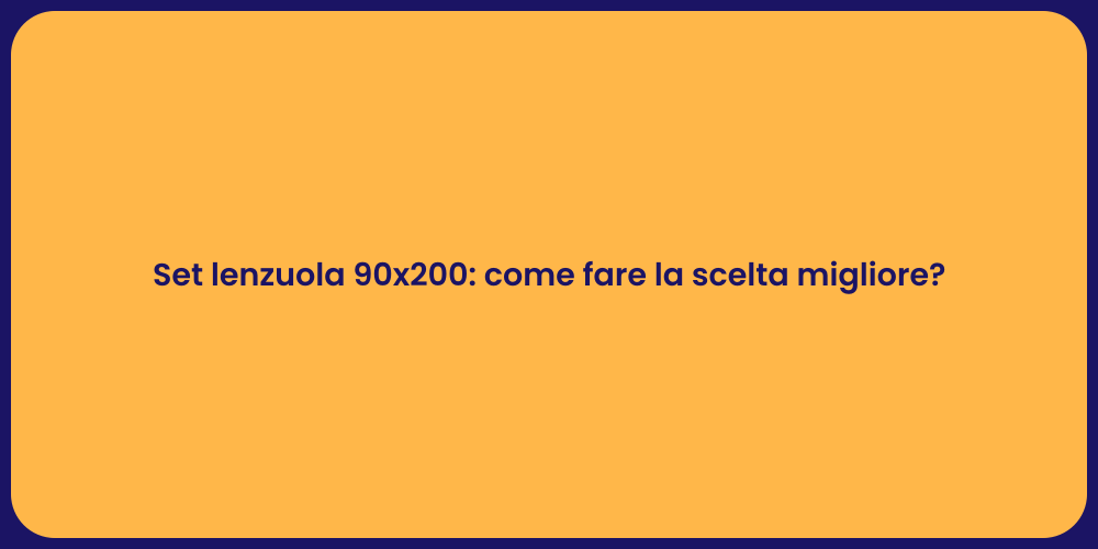 Set lenzuola 90x200: come fare la scelta migliore?