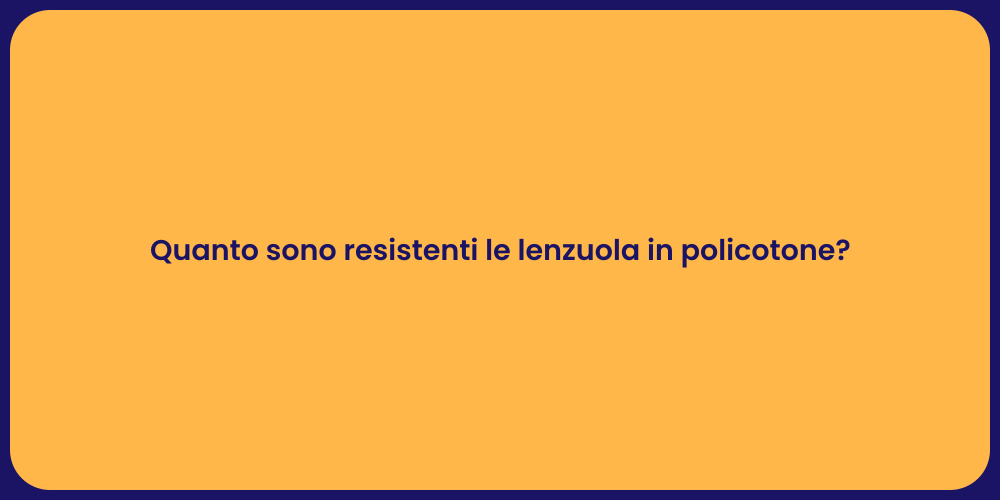 Quanto sono resistenti le lenzuola in policotone?