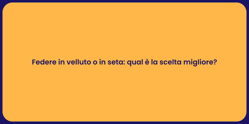 Federe in velluto o in seta: qual è la scelta migliore?